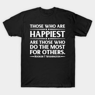 Happiest are those who do the most for others. Booker T. Washington, Black History T-Shirt